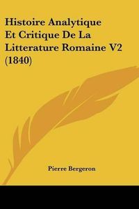 Cover image for Histoire Analytique Et Critique de La Litterature Romaine V2 (1840)