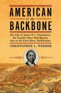 Cover image for American to the Backbone: The Life of James W. C. Pennington, the Fugitive Slave Who Became One of the First Black Abolitionists