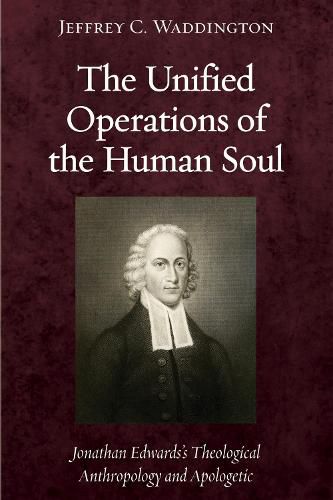 The Unified Operations of the Human Soul: Jonathan Edwards's Theological Anthropology and Apologetic