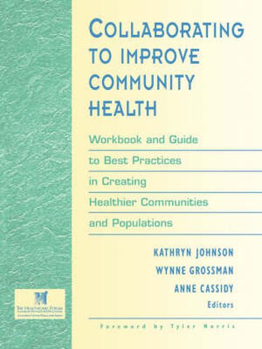 Collaborating to Improve Community Health: Workbook and Guide to the Best Practices in Creating Healthier Communities and Populations
