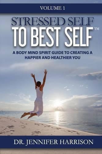 Cover image for Stressed Self to Best Self(TM): A Body Mind Spirit Guide to Creating a Happier and Healthier You, Volume 1