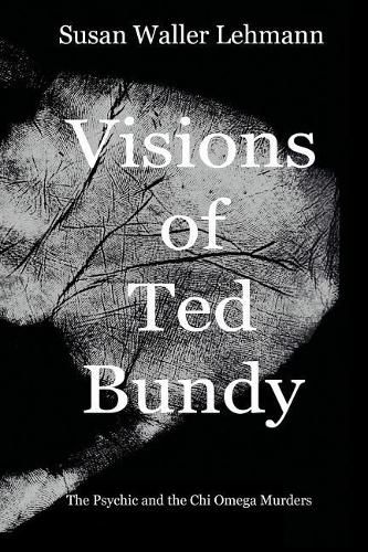 Cover image for Visions of Ted Bundy: The Psychic and the Chi Omega Murders