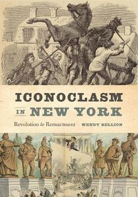 Cover image for Iconoclasm in New York: Revolution to Reenactment