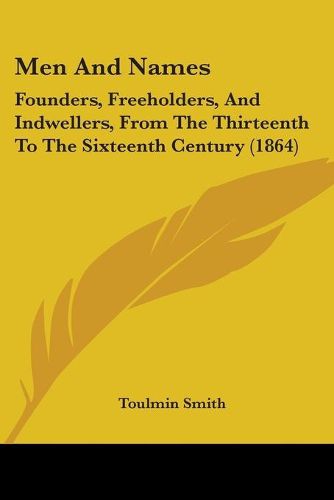 Cover image for Men And Names: Founders, Freeholders, And Indwellers, From The Thirteenth To The Sixteenth Century (1864)