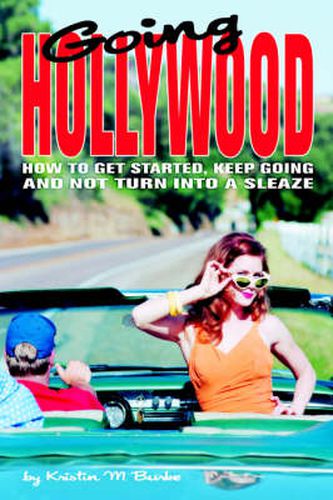 Cover image for Going Hollywood: How to Get Started, Keep Going and Not Turn Into a Sleaze