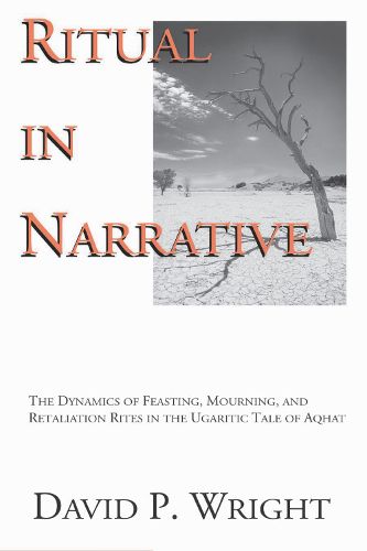 Ritual in Narrative: The Dynamics of Feasting, Mourning, and Retaliation Rites in the Ugaritic Tale of Aqhat