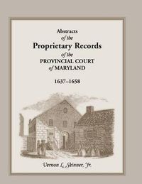 Cover image for Abstracts of the Proprietary Records of the Provincial Court of Maryland, 1637-1658