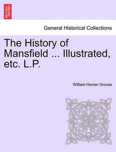 Cover image for The History of Mansfield ... Illustrated, Etc. L.P.