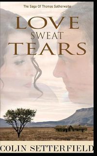 Cover image for Love Sweat Tears: The Saga of Thomas Satherwaite