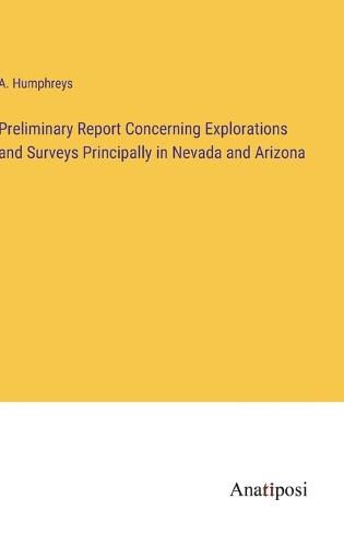 Cover image for Preliminary Report Concerning Explorations and Surveys Principally in Nevada and Arizona