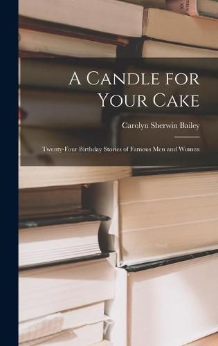 Cover image for A Candle for Your Cake; Twenty-four Birthday Stories of Famous Men and Women