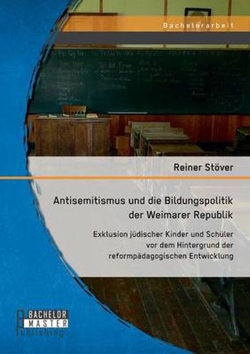 Cover image for Antisemitismus und die Bildungspolitik der Weimarer Republik: Exklusion judischer Kinder und Schuler vor dem Hintergrund der reformpadagogischen Entwicklung