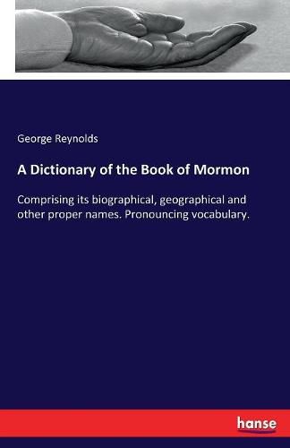 Cover image for A Dictionary of the Book of Mormon: Comprising its biographical, geographical and other proper names. Pronouncing vocabulary.