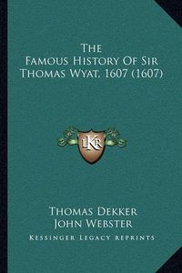 Cover image for The Famous History of Sir Thomas Wyat, 1607 (1607)