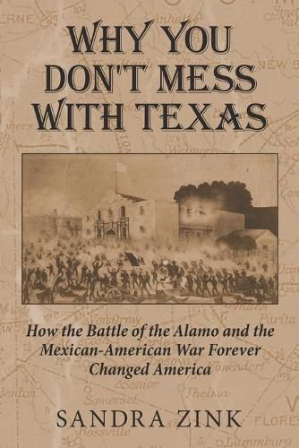Cover image for Why You Don't Mess With Texas: How the Battle of the Alamo and the Mexican-American War Forever Changed America