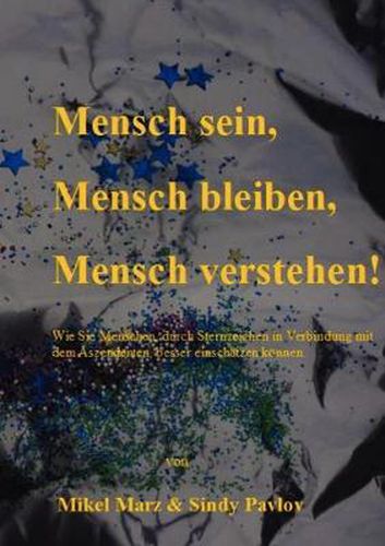 Cover image for Mensch sein, Mensch bleiben, Mensch verstehen!: Wie Sie Menschen, durch Sternzeichen in Verbindung mit dem Aszendenten besser einschatzen koennen.