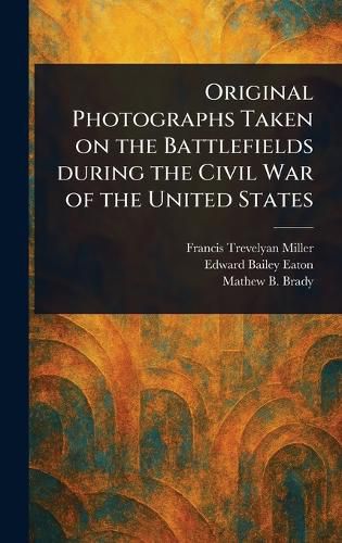 Cover image for Original Photographs Taken on the Battlefields During the Civil War of the United States