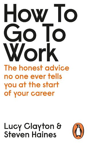 Cover image for How to Go to Work: The Honest Advice No One Ever Tells You at the Start of Your Career