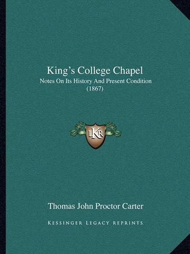 Cover image for King's College Chapel: Notes on Its History and Present Condition (1867)