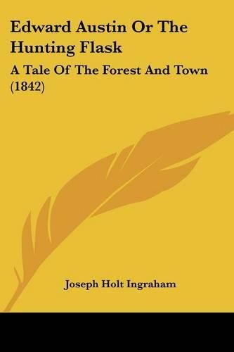 Edward Austin or the Hunting Flask: A Tale of the Forest and Town (1842)