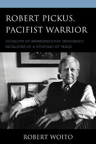 Cover image for Robert Pickus, Pacifist Warrior: Advocate of Representative Democracy, Developer of a Strategy of Peace