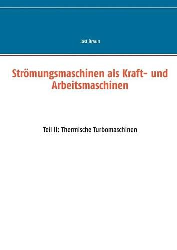 Cover image for Stroemungsmaschinen als Kraft- und Arbeitsmaschinen: Teil II: Thermische Turbomaschinen