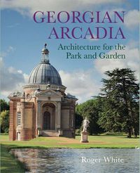 Cover image for Georgian Arcadia: Architecture for the Park and Garden