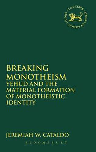 Cover image for Breaking Monotheism: Yehud and the Material Formation of Monotheistic Identity