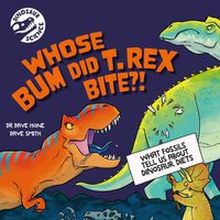 Cover image for Dinosaur Science: Who's Bum Did T. rex Bite?!: What fossils tell us about dinosaur diets