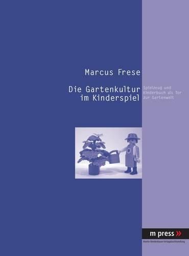 Cover image for Die Gartenkultur Im Kinderspiel: Spielzeug Und Kinderbuch ALS Tor Zur Gartenwelt
