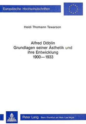 Alfred Doeblin - Grundlagen Seiner Aesthetik Und Ihre Entwicklung 1900-1933