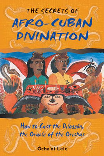 The Secrets of Afro-Cuban Divination: How to Cast the Diloggun the Oracle of the Orishas