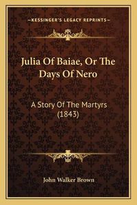 Cover image for Julia of Baiae, or the Days of Nero: A Story of the Martyrs (1843)