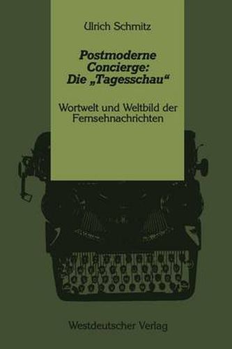 Cover image for Postmoderne Concierge: Die  Tagesschau: Wortwelt Und Weltbild Der Fernsehnachrichten