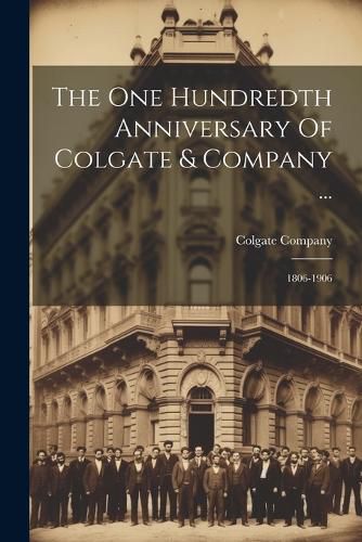 Cover image for The One Hundredth Anniversary Of Colgate & Company ...