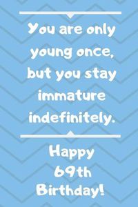 Cover image for You are only young once, but you stay immature indefinitely. Happy 69th Birthday!