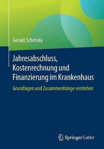 Cover image for Jahresabschluss, Kostenrechnung Und Finanzierung Im Krankenhaus: Grundlagen Und Zusammenhange Verstehen