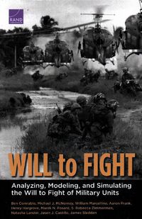 Cover image for Will to Fight: Analyzing, Modeling, and Simulating the Will to Fight of Military Units