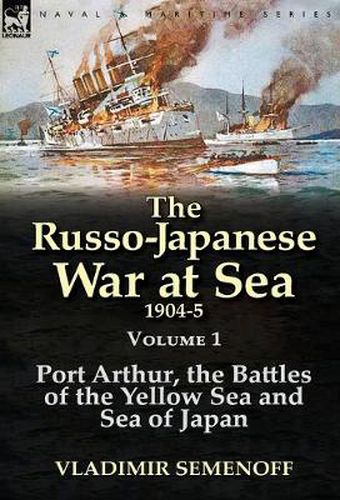 Cover image for The Russo-Japanese War at Sea 1904-5: Volume 1-Port Arthur, the Battles of the Yellow Sea and Sea of Japan