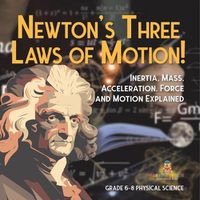 Cover image for Newton's Three Laws of Motion! Inertia, Mass, Acceleration, Force and Motion Explained Grade 6-8 Physical Science