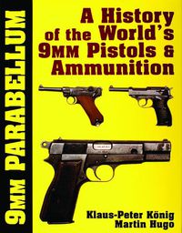 Cover image for 9mm Parabellum: The History of Development of the World's 9mm Pistols of Ammunition