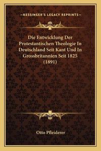 Cover image for Die Entwicklung Der Protestantischen Theologie in Deutschland Seit Kant Und in Grossbritannien Seit 1825 (1891)