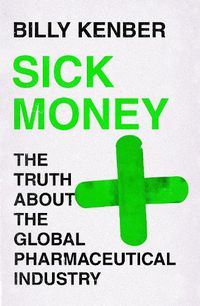 Cover image for Sick Money: The Truth About the Global Pharmaceutical Industry