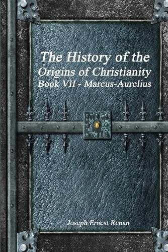 The History of the Origins of Christianity Book VII - Marcus-Aurelius