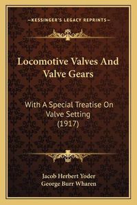 Cover image for Locomotive Valves and Valve Gears: With a Special Treatise on Valve Setting (1917)