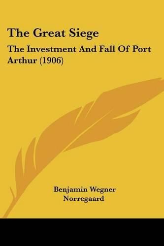 Cover image for The Great Siege: The Investment and Fall of Port Arthur (1906)