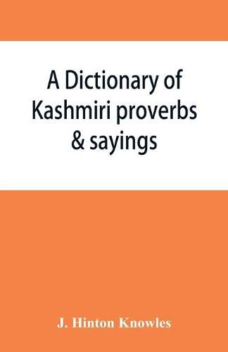 A dictionary of Kashmiri proverbs & sayings: explained and illustrated from the rich and interesting folklore of the valley