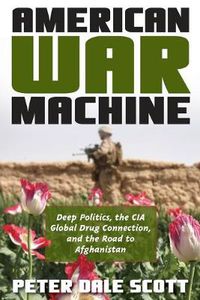 Cover image for American War Machine: Deep Politics, the CIA Global Drug Connection, and the Road to Afghanistan