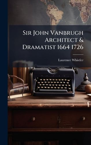 Cover image for Sir John Vanbrugh Architect & Dramatist 1664 1726
