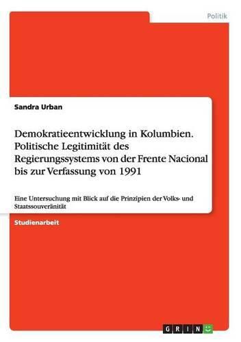 Cover image for Demokratieentwicklung in Kolumbien. Politische Legitimitat des Regierungssystems von der Frente Nacional bis zur Verfassung von 1991: Eine Untersuchung mit Blick auf die Prinzipien der Volks- und Staatssouveranitat